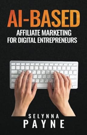 ai based affiliate marketing for digital entrepreneurs 1st edition selynna payne 979-8359198189