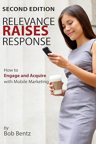 relevance raises response how to engage and acquire with mobile marketing 2nd edition bob bentz 1952281644,