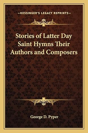 stories of latter day saint hymns their authors and composers 1st edition george d pyper 1162732849,