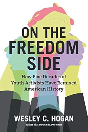 on the freedom side how five decades of youth activists have remixed american history 1st edition wesley c.