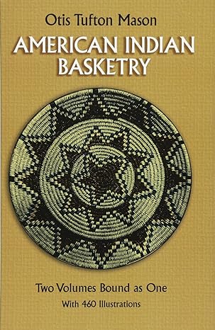 american indian basketry two volumes bound as one with 460 illustrations 1st edition otis tufton mason