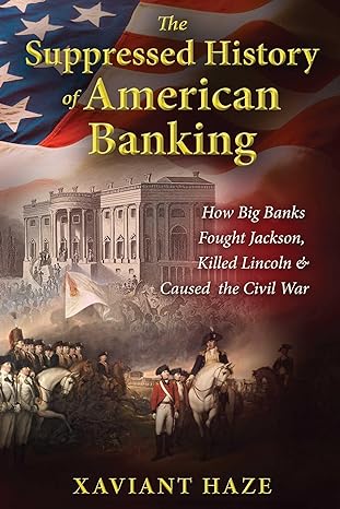 the suppressed history of american banking how big banks fought jackson killed lincoln and caused the civil