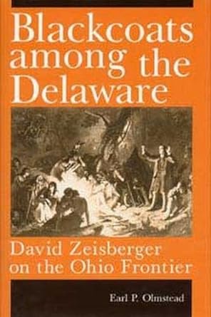 blackcoats among the delaware david zeisberger on the ohio frontier 1st edition earl p olmstead 0873384342,