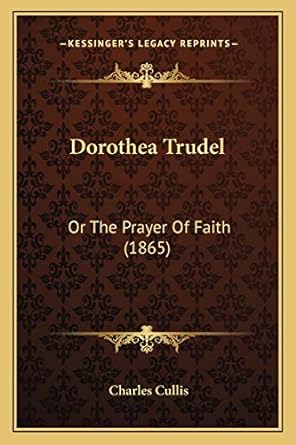 dorothea trudel or the prayer of faith 1st edition charles cullis 1166950107, 978-1166950101