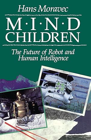 mind children the future of robot and human intelligence 1st edition hans moravec 0674576187, 978-0674576186