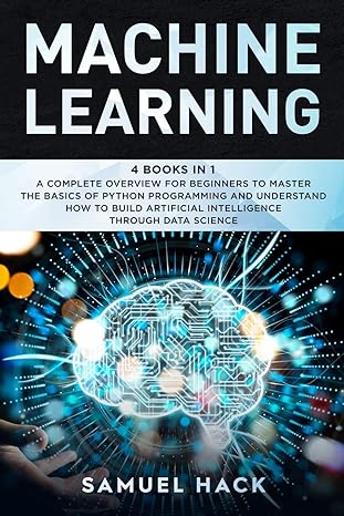 machine learning 4 books in 1 a complete overview for beginners to master the basics of python programming