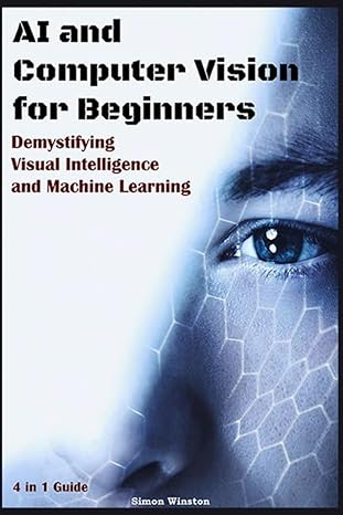 ai and computer vision for beginners demystifying visual intelligence and machine learning 1st edition simon