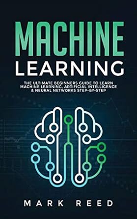 machine learning the ultimate beginners guide to learn machine learning artificial intelligence and neural