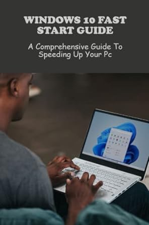 windows 10 fast start guide a comprehensive guide to speeding up your pc 1st edition kandice goding
