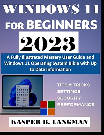 windows 11 for beginners 2023 a fully illustrated mastery user guide and windows 11 operating system bible