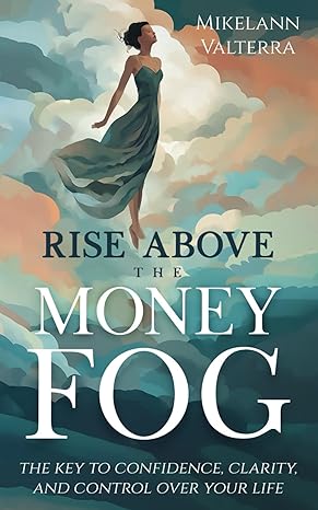 rise above the money fog the key to confidence clarity and control over your life 1st edition mikelann