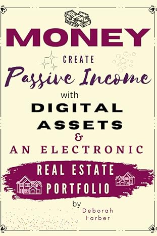money create passive income with digital assets and an electronic real estate portfolio 1st edition deborah s