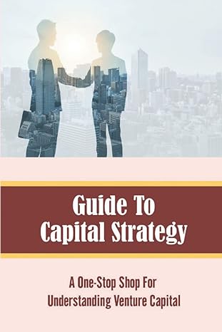 guide to capital strategy a one stop shop for understanding venture capital 1st edition tanner planer
