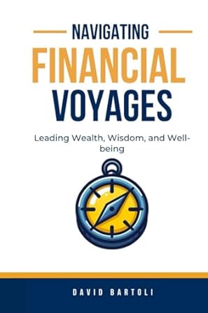 financial voyages navigating wealth wisdom and well being 1st edition david joseph bartoli 979-8865771449