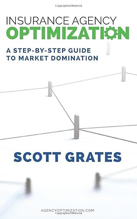 insurance agency optimization a proven step by step guide to market domination 1st edition scott grates