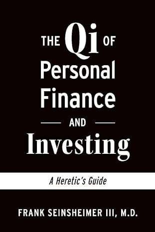 the qi of personal finance and investing a heretic s guide 1st edition frank seinsheimer iii m.d. 1098350499,