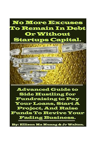 no more excuses to remain in debt or without startups capital advanced guide to side hustling for fundraising