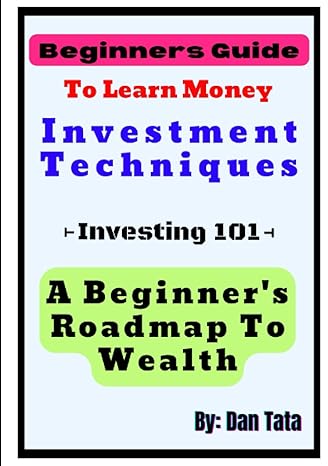 beginners guide to learn money investment techniques investing 101 a beginner s roadmap to wealth 1st edition