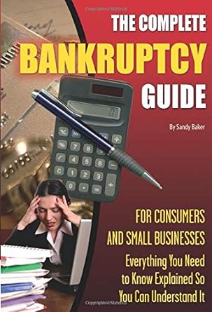 the complete bankruptcy guide for consumers and small businesses everything you need to know explained so you