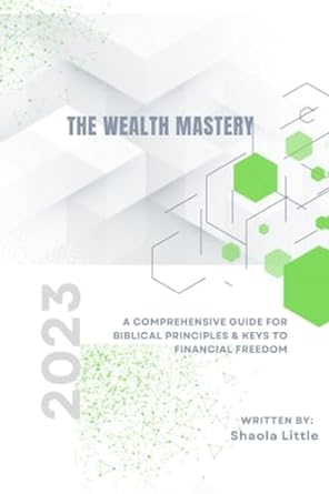 the wealth mastery a comprehensive guide for biblical principles and keys to financial freedom 1st edition