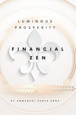 financial zen practices and principles for financial serenity and abundance 1st edition ammanuel desta santa