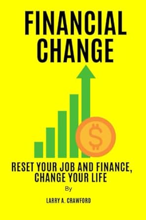 financial change reset your job and finance change your life 1st edition larry a. crawford 979-8377806783