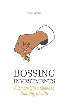 bossing investments a smart girl s guide to building wealth 1st edition sophie johnson 979-8215651537