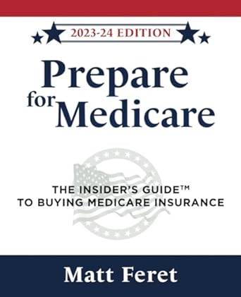 prepare for medicare the insider s guide to buying medicare insurance 1st edition matt feret 173721220x,