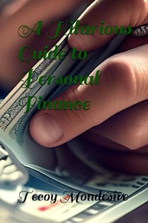 a hilarious guide to personal finance 1st edition tecoy mondesire 979-8851186912