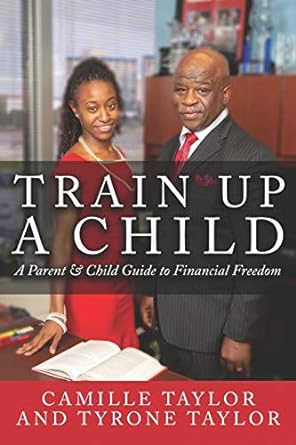 train up a child a parent and child guide to financial freedom 1st edition camille taylor ,tyrone taylor