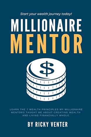 millionaire mentor unlock financial freedom and build the life of your dreams with the seven core principles