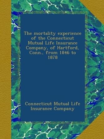 the mortality experience of the connecticut mutual life insurance company of hartford conn from 1846 to 1878