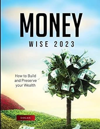 money wise 2023 how to build and preserve your wealth 1st edition logan 1803620307, 978-1803620305