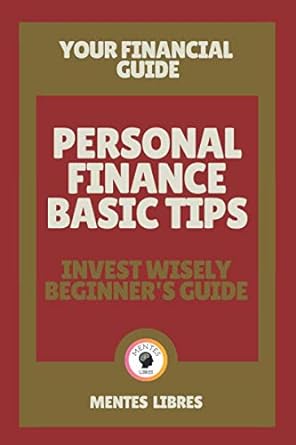 personal finance basic tips invest wisely beginner s guide your financial guide 1st edition mentes libres