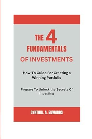the 4 fundamentals of investments how to guide for creating a winning portfolio 1st edition cynthia a edwards