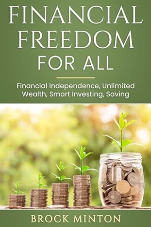 financial freedom for all financial independence unlimited wealth smart investing saving 1st edition brock a