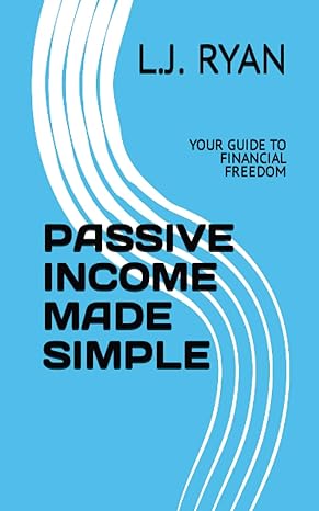 passive income made simple your guide to financial freedom 1st edition l.j. ryan 979-8858748724