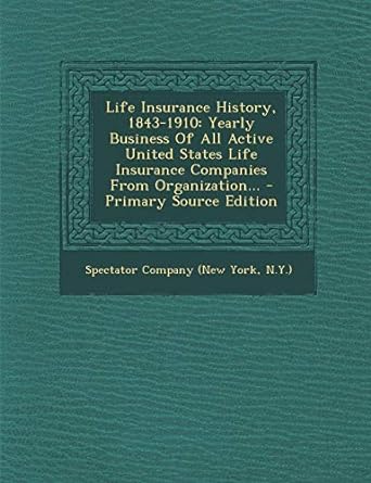 life insurance history 1843 1910 yearly business of all active united states life insurance companies from
