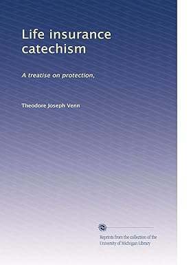 life insurance catechism a treatise on protection 1st edition theodore joseph venn b00300gjn4