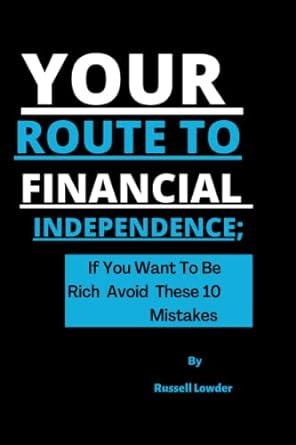 your route to financial independence if you want to be rich avoid these 10 mistakes 1st edition russell