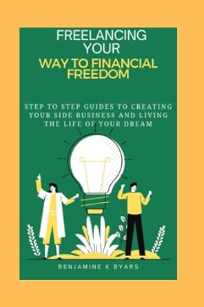 in freelancing your way to financial freedom step to step guides in freelancing creating your side business