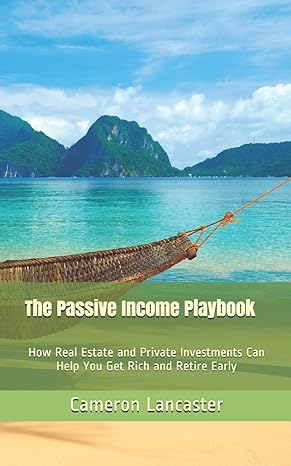 the passive income playbook how real estate and private investments can help you get rich and retire early