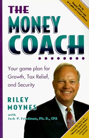 the money coach your game plan for growth tax relief and security 1st edition riley e. moynes ,jack p.
