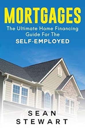 mortgages the ultimate home financing guide for the self employed 1st edition sean stewart 1999293312,