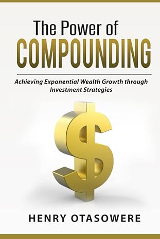 the power of compounding achieving exponential wealth growth through investment strategies 1st edition henry
