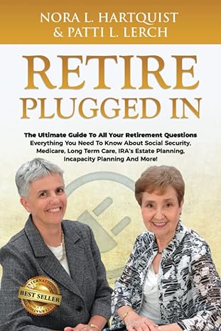retire plugged in the ultimate guide to all your retirement questions 1st edition nora hartquist ,patti lerch