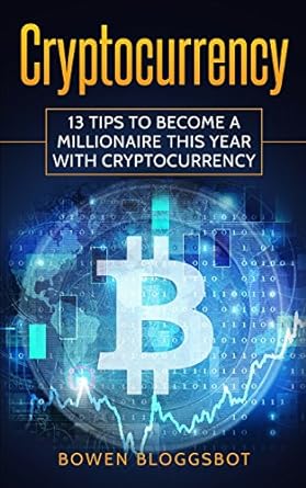 cryptocurrency 13 tips to become a millionaire this year with cryptocurrency 1st edition bowen bloggsbot