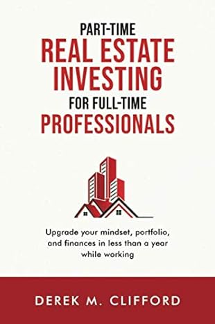 part time real estate investing for full time professionals upgrade your mindset portfolio and finances in