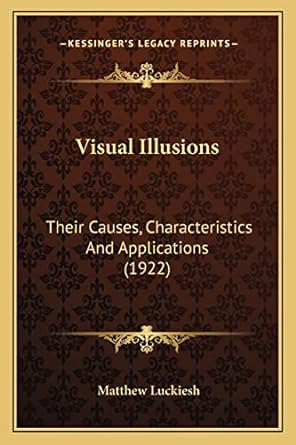 visual illusions their causes characteristics and applications 1st edition matthew luckiesh 1164174665,