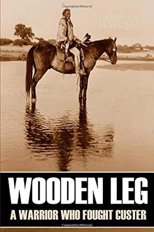 wooden leg a warrior who fought custer 1st edition wooden leg, thomas b. marquis 1519041209, 978-1519041203